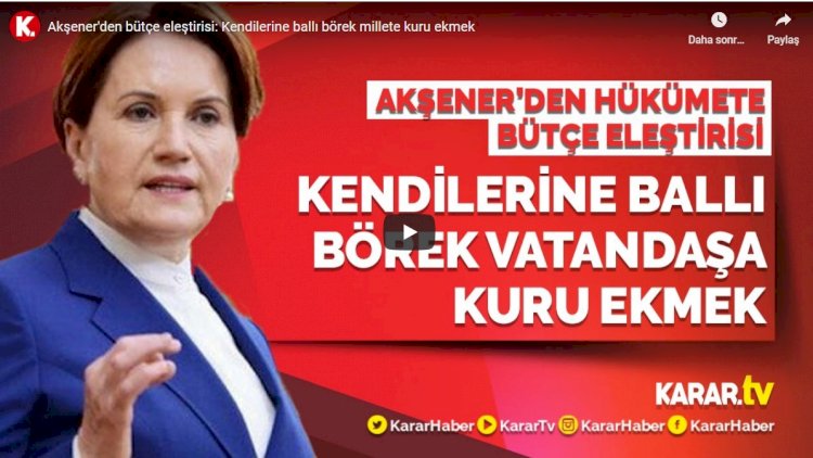 Akşener'den bütçe eleştirisi: Kendilerine ballı börek millete kuru ekmek