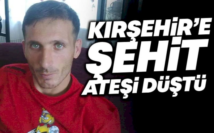 Kırşehir'e Şehit Ateşi Düştü