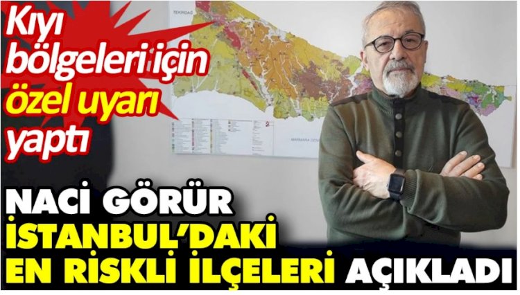 Naci Görür İstanbul’daki en riskli ilçeleri açıkladı. Kıyı bölgeleri için özel uyarı yaptı