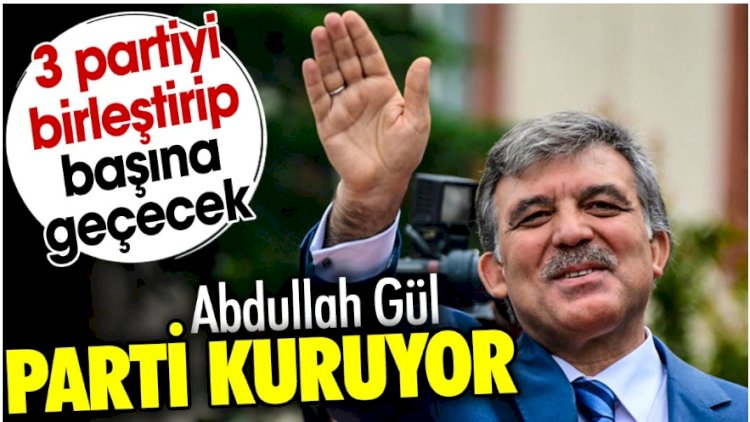 Abdullah Gül parti kuruyor. 3 partiyi birleştirip başına geçecek