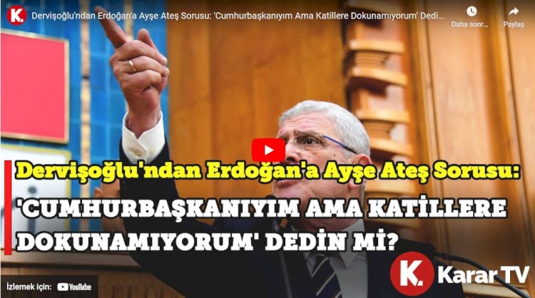 Dervişoğlu'ndan Erdoğan'a Ayşe Ateş sorusu: 'Cumhurbaşkanıyım ama katillere dokunamıyorum' dedin mi?