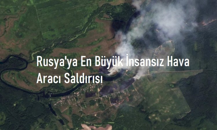 Ukrayna'dan Rusya'ya Şimdiye Kadarki En Büyük İnsansız Hava Aracı Saldırısı